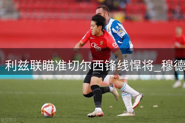 利兹联瞄准切尔西锋线悍将 穆德里克或租借加盟